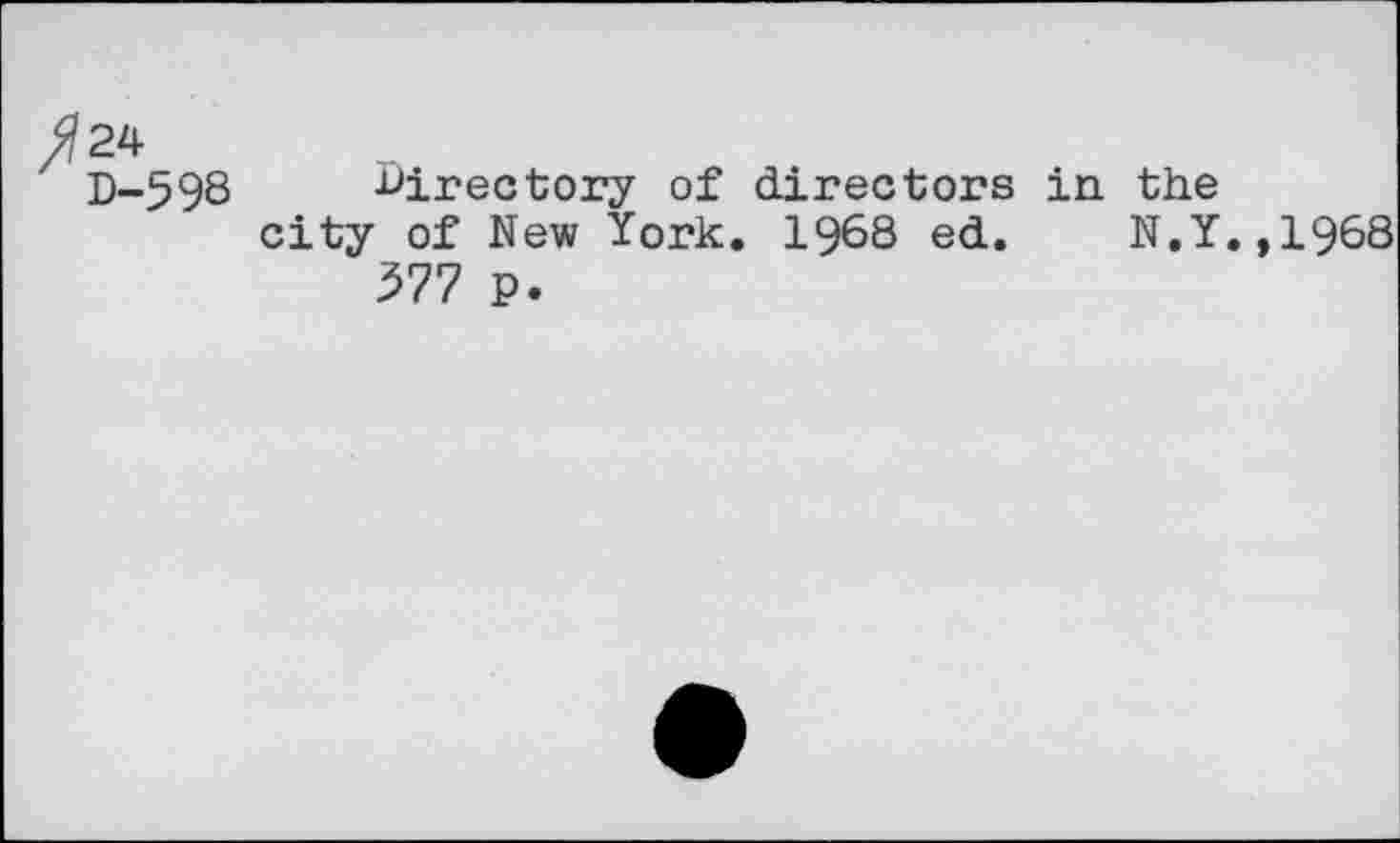 ﻿D-598
directory of directors in the city of New York. 1968 ed. N.Y.
577 P.
,1968